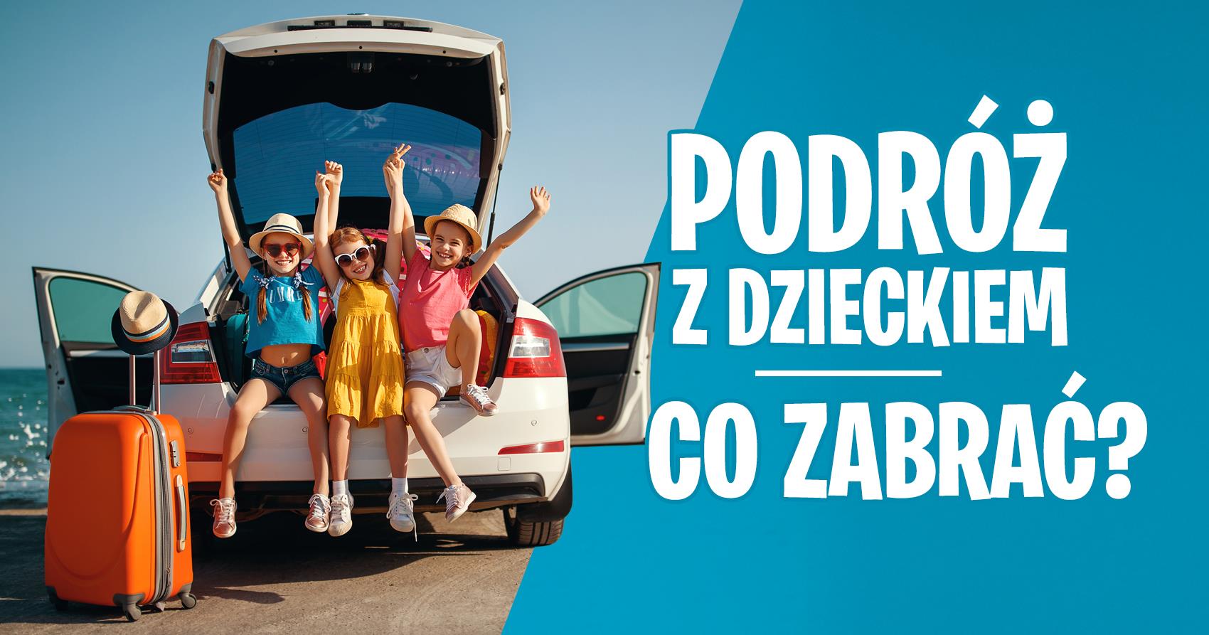 Podróż z dzieckiem – co naprawdę warto zabrać?